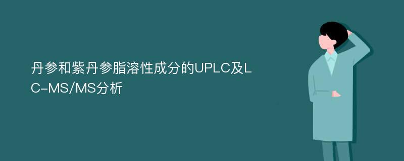 丹参和紫丹参脂溶性成分的UPLC及LC-MS/MS分析